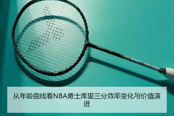 从年龄曲线看NBA勇士库里三分效率变化与价值演进