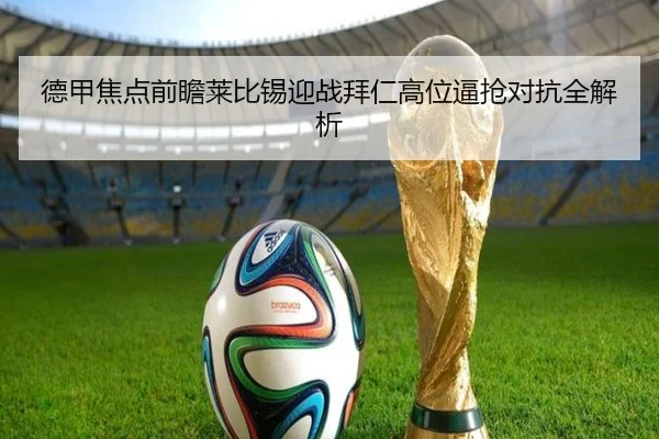 德甲焦点前瞻莱比锡迎战拜仁高位逼抢对抗全解析