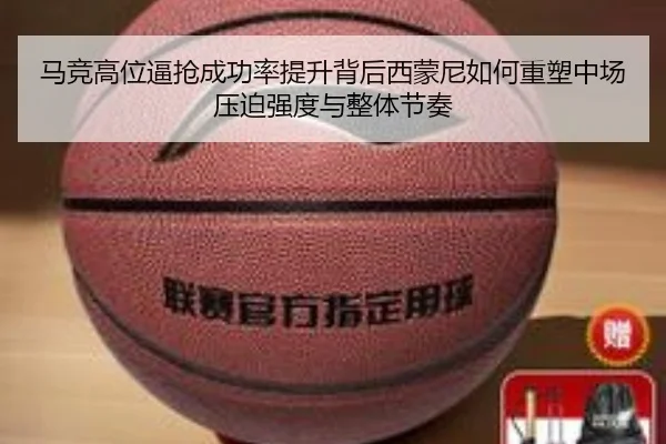 马竞高位逼抢成功率提升背后西蒙尼如何重塑中场压迫强度与整体节奏